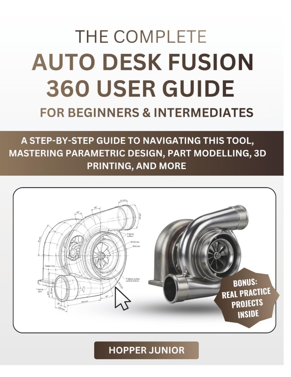 THE COMPLETE AUTODESK FUSION 360 USER GUIDE FOR BEGINNERS & INTERMEDIATES: A Step-by-Step Guide to Navigating this tool, Mastering Parametric Design, Part Modelling, 3D Printing, and More baixar o livro de graça
