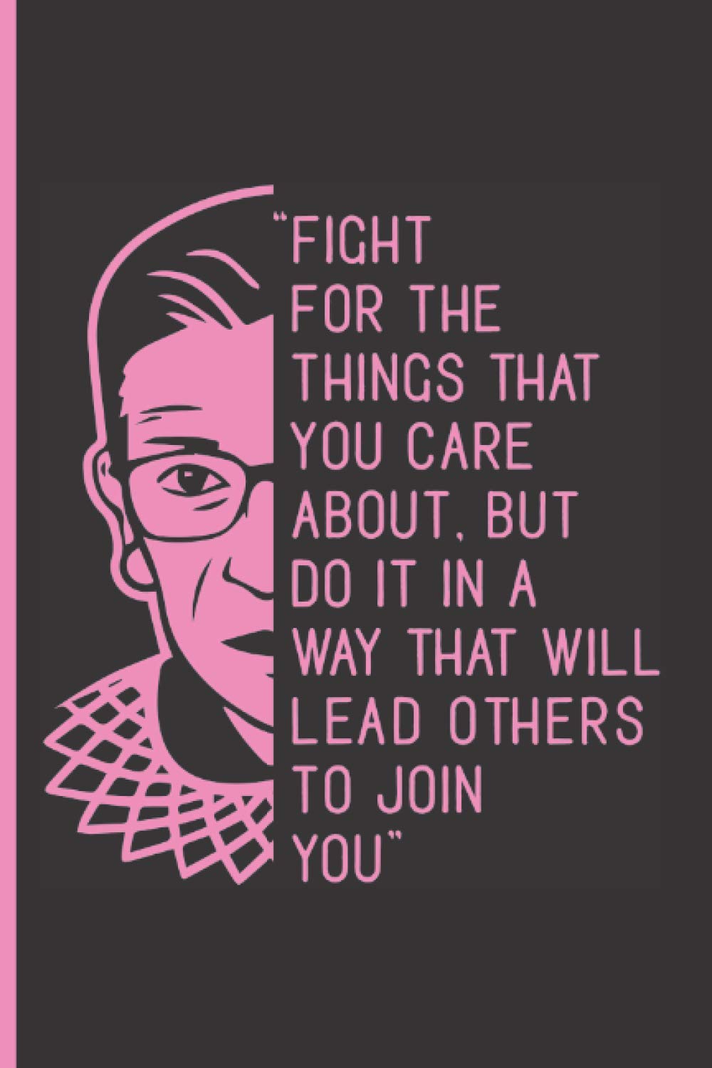 ler totalmente Fight For The Things That You Care About, But Do it In A Way That Will Lead Others to Join You - Ruth G.: Ruth Bader Ginsburg Journal In Pink With College Ruled Paper, Sized 6x9 Inches and 100 Pages