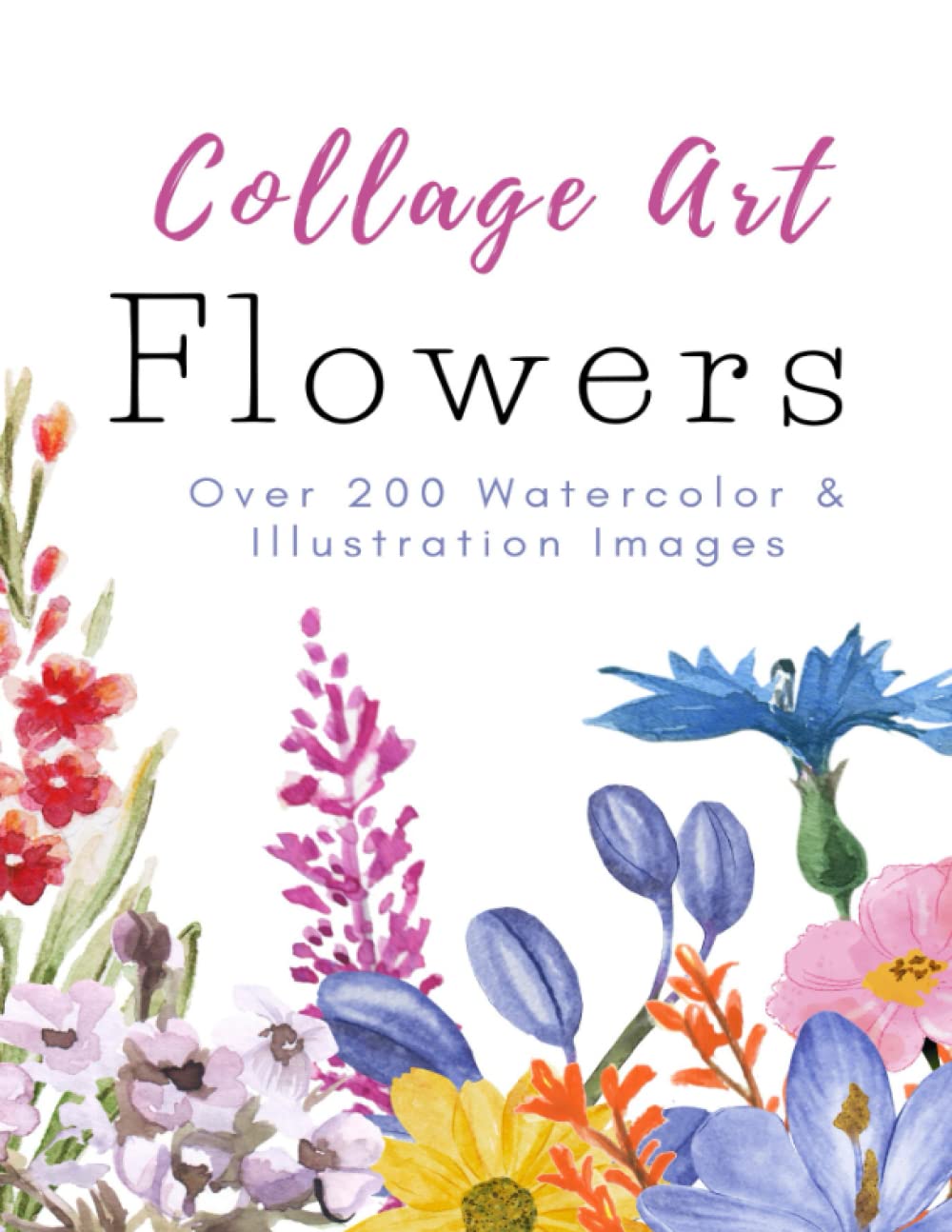 ler totalmente Collage Art Flowers: Over 200 High Quality Flower Images in Watercolor & Illustration for Mixed Media, Junk Journaling, Ephemera or Scrapbooking