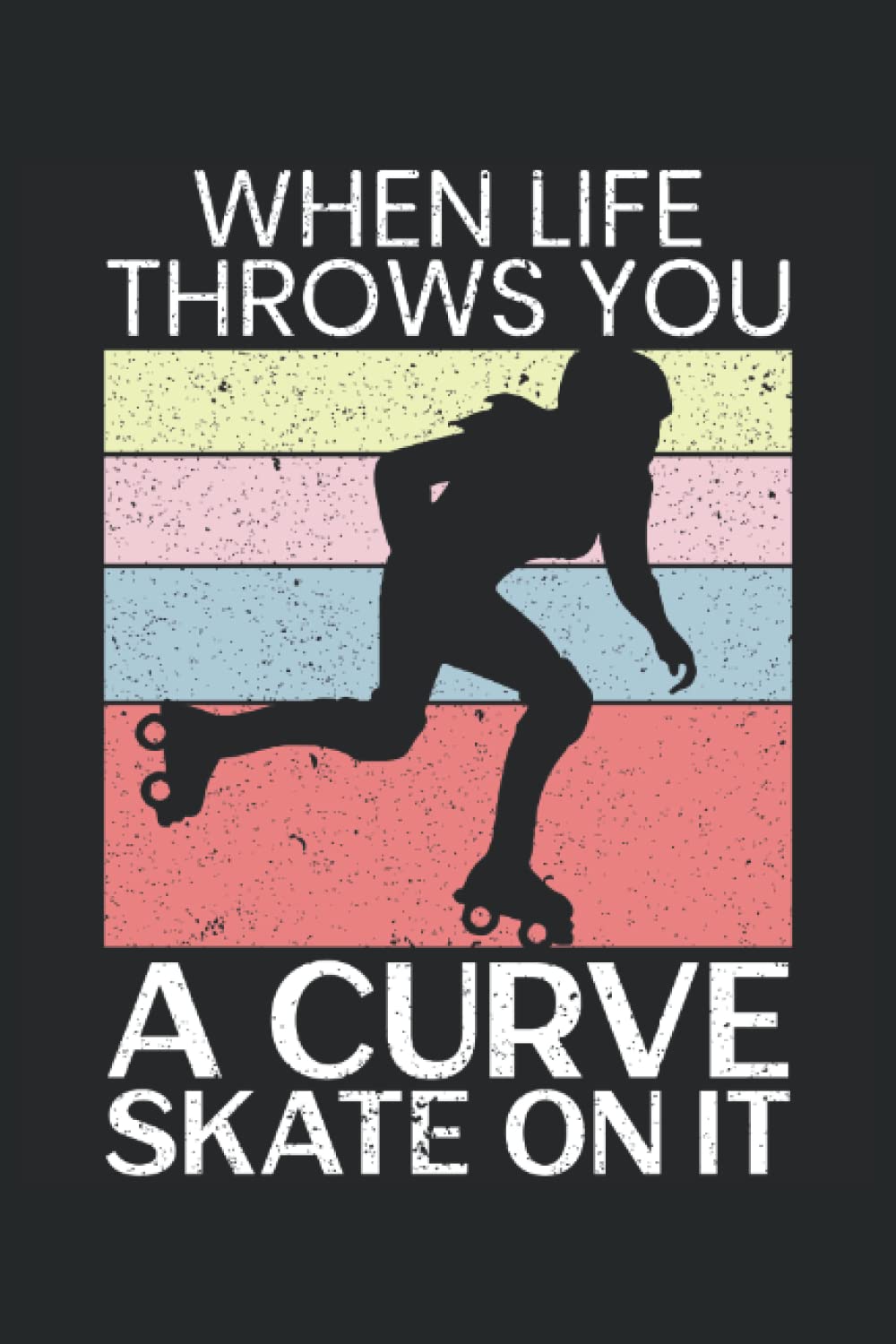 ler totalmente When Life Throws You A Curve Skate On It: Roller Skating Notebook For A Roller Skater, Skater Boy And Skater Girl Who Enjoys Roller Blading.