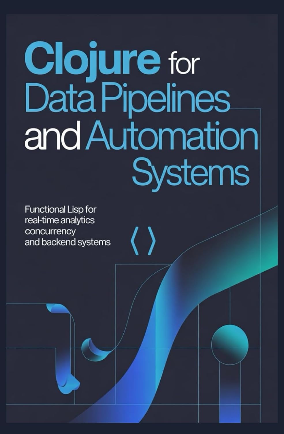 capítulo por capítulo baixar CLOJURE FOR DATA PIPELINES AND AUTOMATION SYSTEMS: Functional Lisp for real-time analytics concurrency and backend systems
