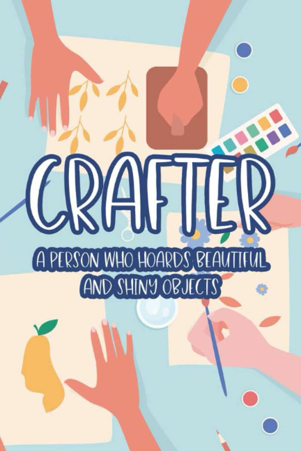 Crafter A Person Who Hoards Beautiful And Shiny Objects: Funny Crafting Journal, Project Planner And Notebook For Sketches, Ideas, Materials baixar livro de graça