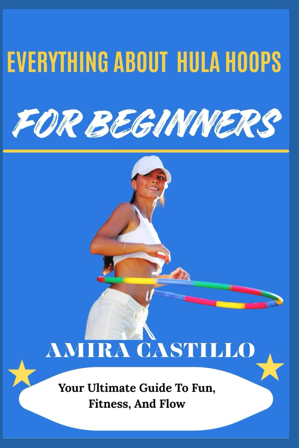 EVERYTHING ABOUT HULA HOOPS FOR BEGINNERS: Your Ultimate Guide To Fun, Fitness, And Flow baixar o livro de graça