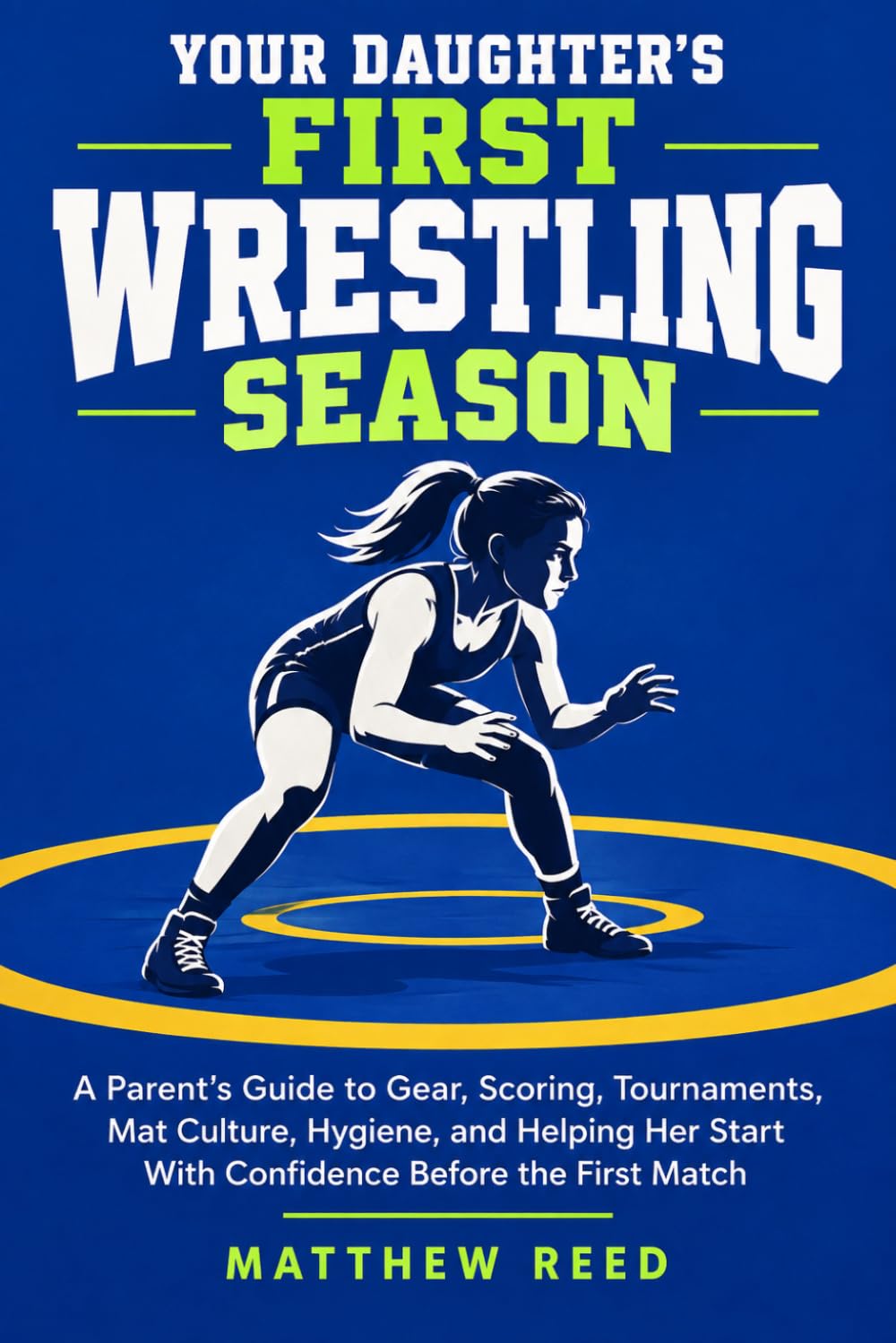 Your Daughter's First Wrestling Season: A Parent's Guide to Gear, Scoring, Tournaments, Mat Culture, Hygiene, and Helping Her Start With Confidence Before the First Match baixar livro de graça