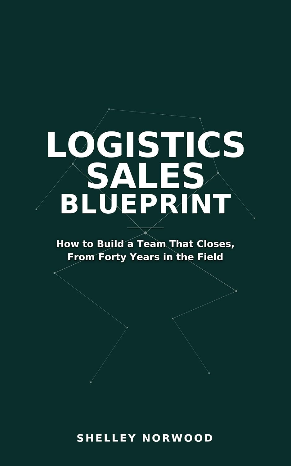 ler totalmente The Logistics Sales Blueprint: How to Build a Team That Closes, From Forty Years in the Field (English Edition)