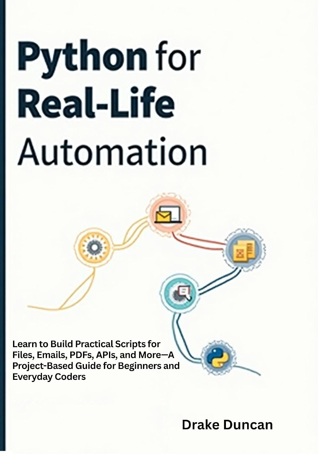 Python for Real-Life Automation: Learn to Build Practical Scripts for Files, Emails, PDFs, APIs, and More—A Project-Based Guide for Beginners and Everyday Coders (English Edition) baixar livro de graça