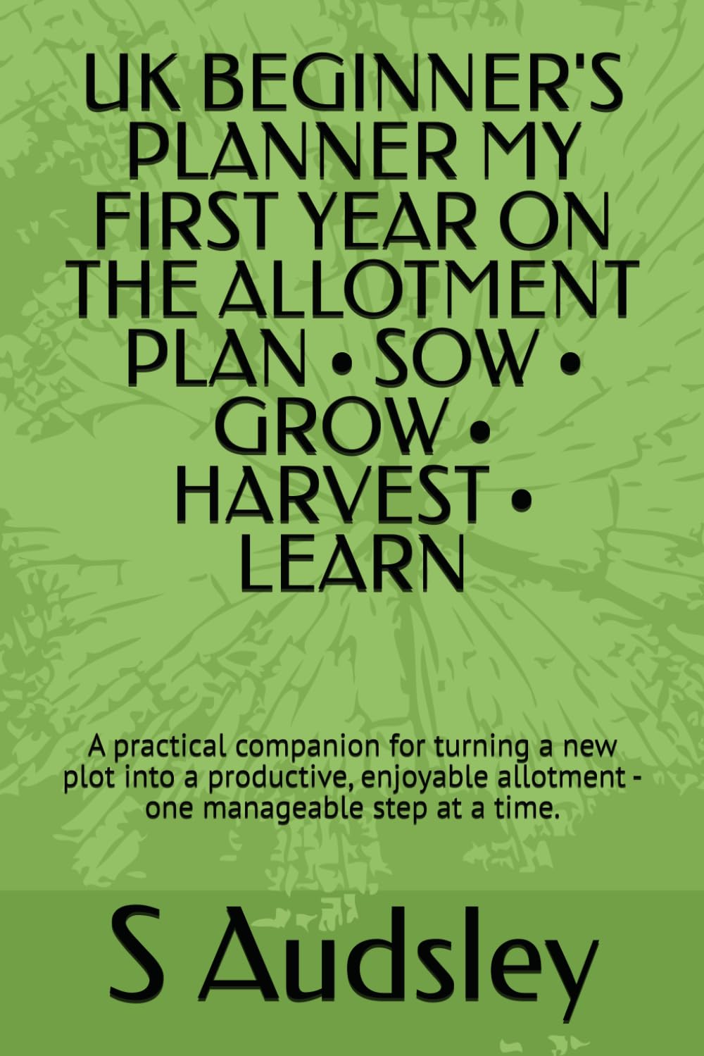 UK BEGINNER'S PLANNER MY FIRST YEAR ON THE ALLOTMENT PLAN • SOW • GROW • HARVEST • LEARN: A practical companion for turning a new plot into a... allotment - one manageable step at a time. baixar o livro de graça