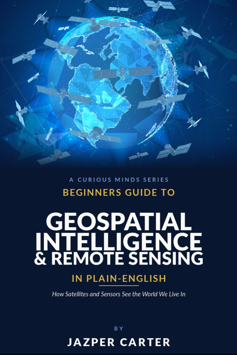 Beginners Guide to Geospatial Intelligence & Remote Sensing in Plain English: How Satellites and Sensors See the World We Live In baixar o livro de graça
