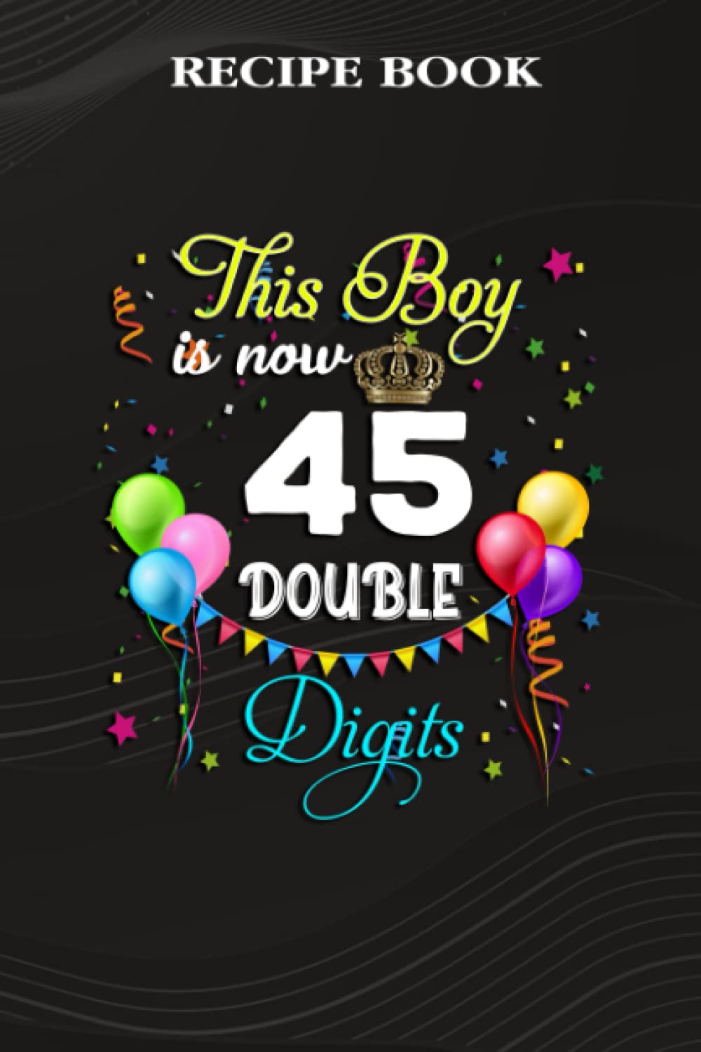 ler totalmente Recipe Book:This Boy is Now Double Digits, Birthday Boy 45 Years Old: Gifts for Girls: A Beautiful & Modern Keepsake Recipe Notebook & Organizer to... Blank Recipe Book & Cookbook,Birthday Gifts