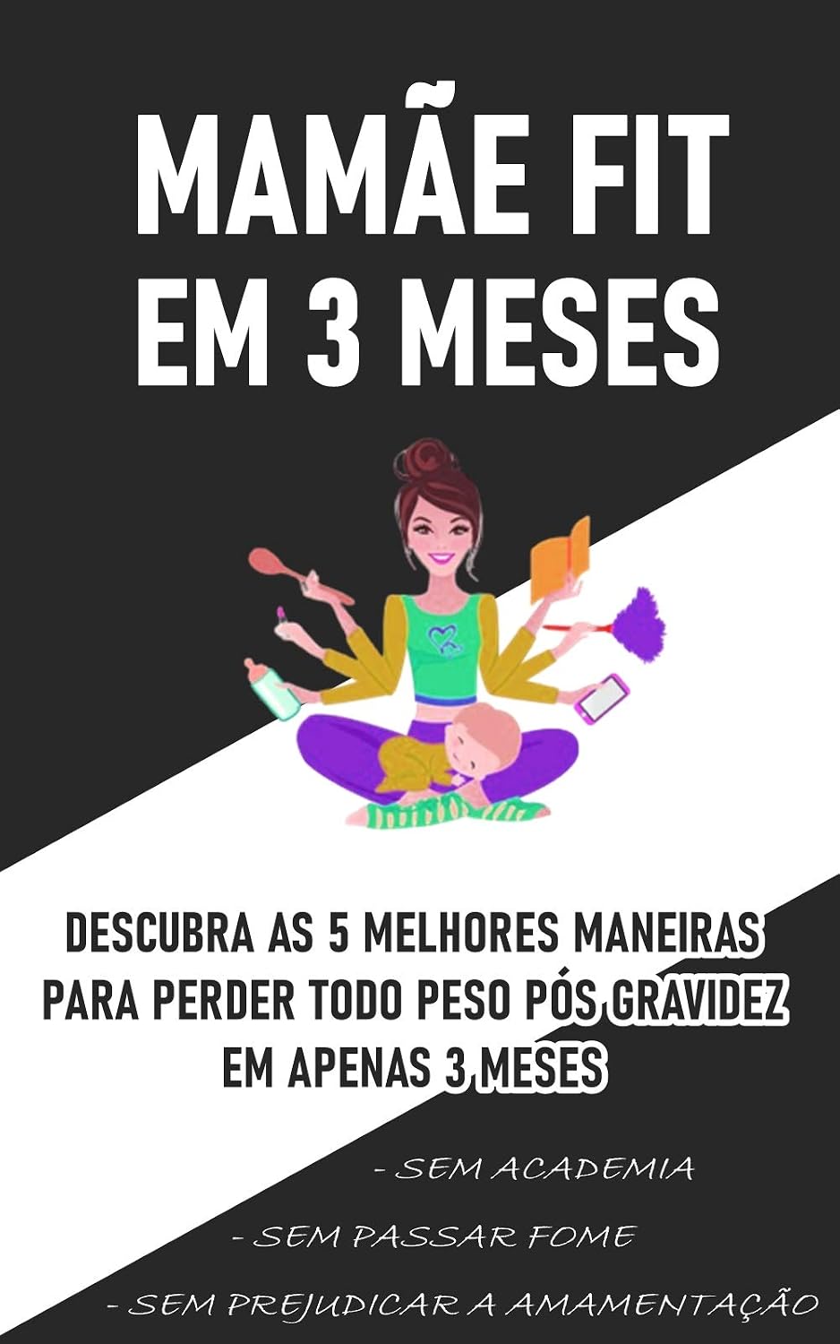 ler totalmente Livro - Mamãe FIT em 3 Meses: Descubra as 5 Melhores maneiras de perder TODO peso pós gravidez em 3 meses sem prejudicar a amamentação, sem academia e sem passar fome!