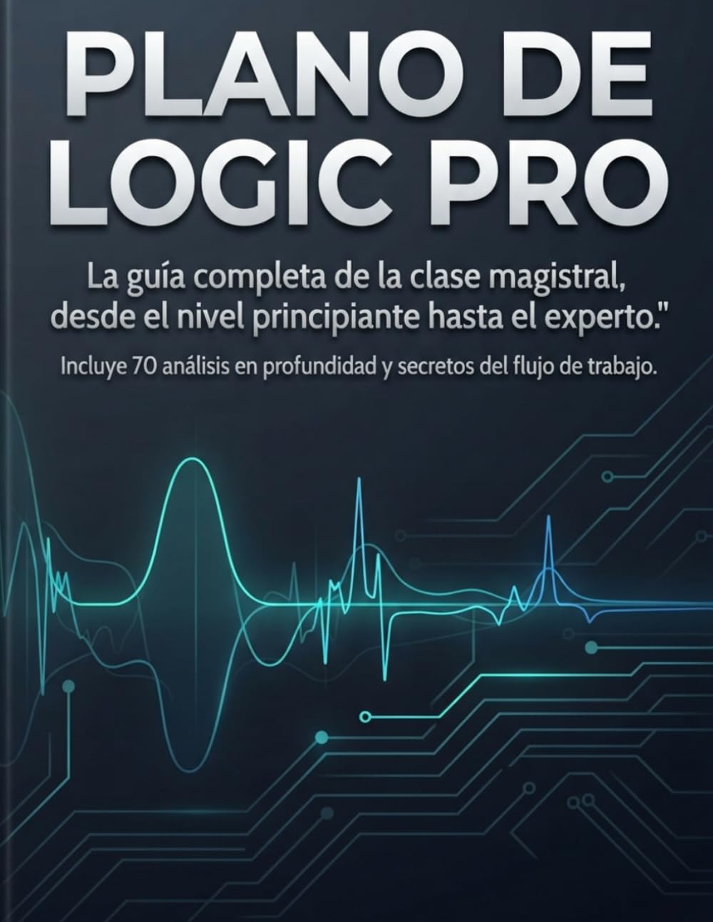 capítulo por capítulo baixar PLANO DE LOGIC PRO: La guía completa de la clase magistral, desde el nivel principiante hasta el experto. Incluye 70 análisis en profundidad y secretos del flujo de trabajo (Spanish Edition)