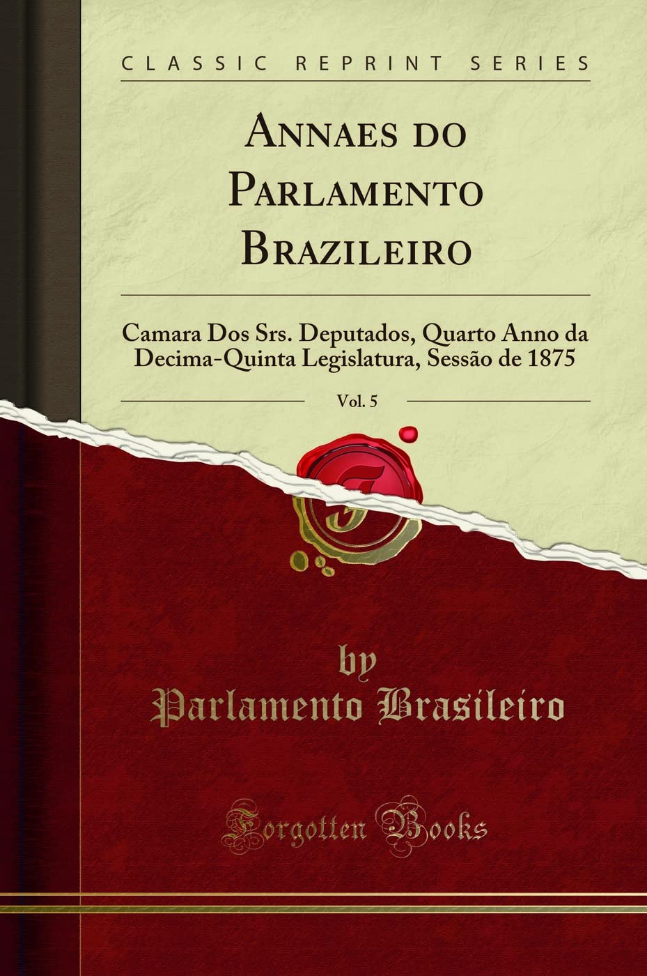 Annaes do Parlamento Brazileiro, Vol. 5: Camara Dos Srs. Deputados, Quarto Anno da Decima-Quinta Legislatura, Sessão de 1875 (Classic Reprint) baixar livro de graça