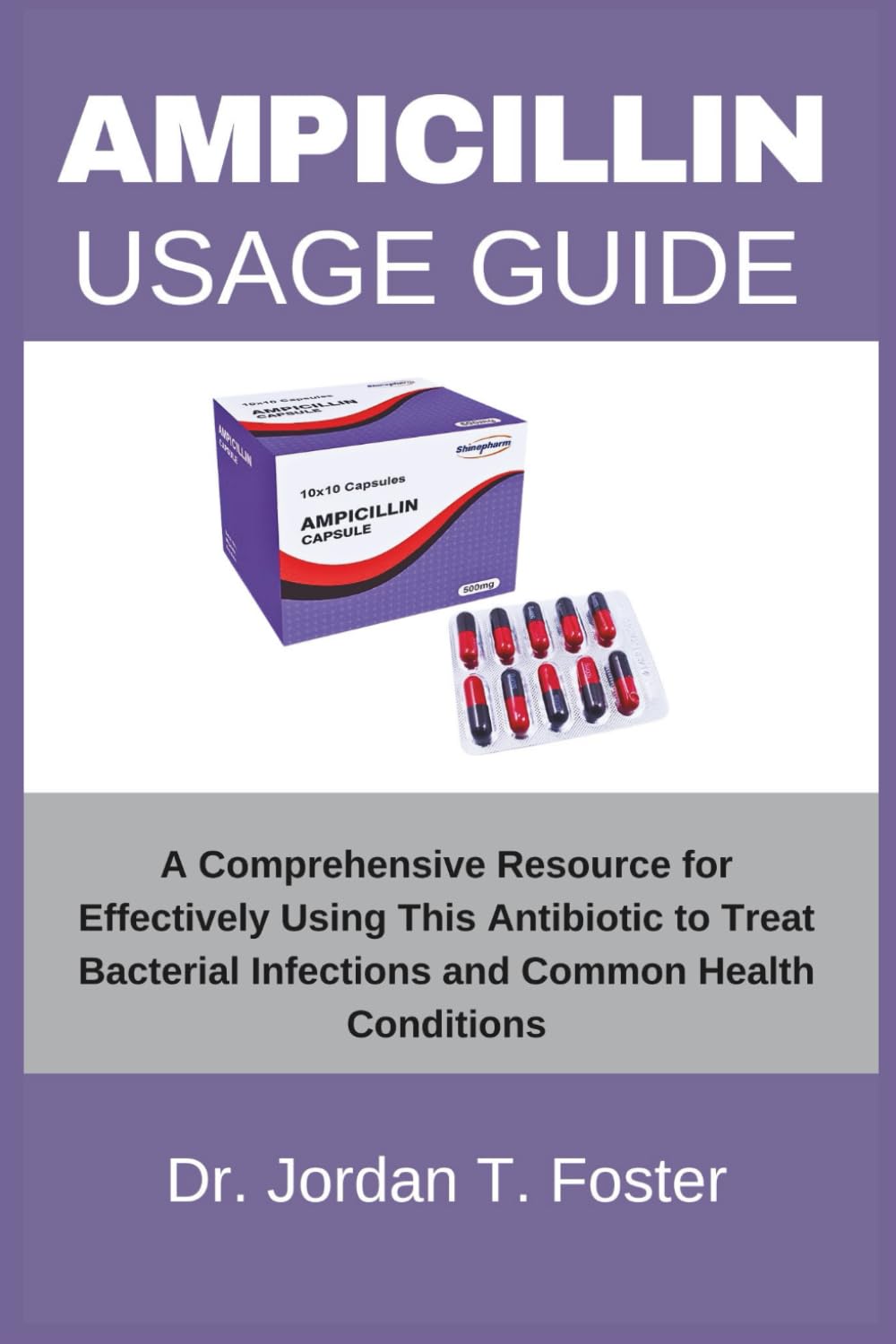 Ampicillin Usage Guide: A Comprehensive Resource for Effectively Using This Antibiotic to Treat Bacterial Infections and Common Health Conditions baixar o livro de graça