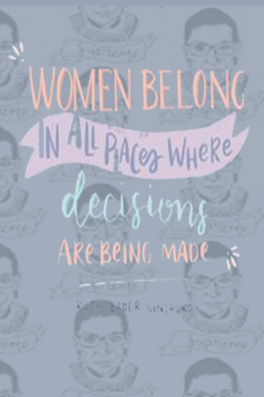 ler totalmente Women Belong In All Places Where Decisions Are Being Made: Women Power Journal Gift Notebook feminists College Justice Ruth Bader Ginsburg