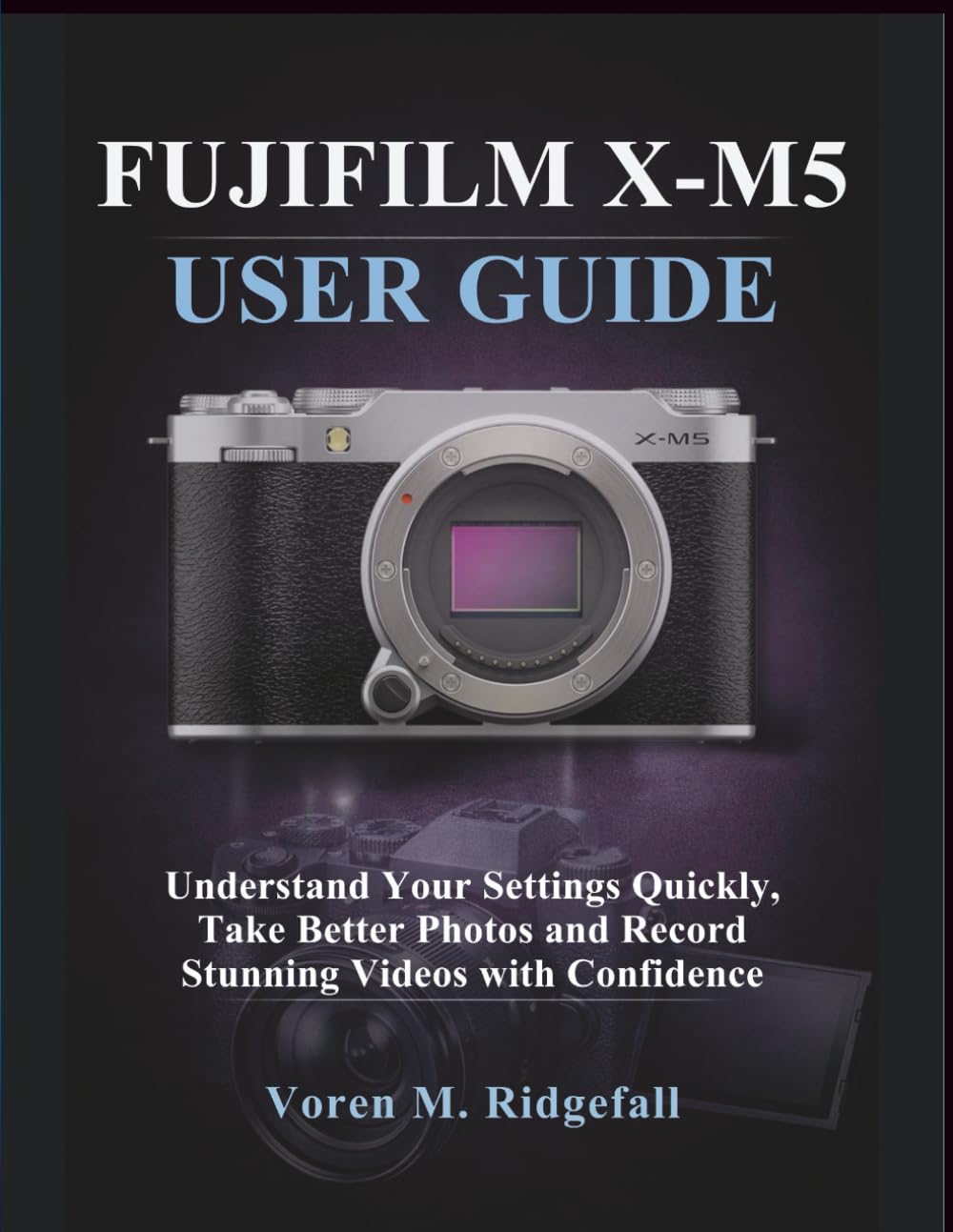 ler totalmente Fujifilm X-M5 User Guide: Understand Your Settings quickly, Take Better Photos and Record Stunning Videos with Confidence