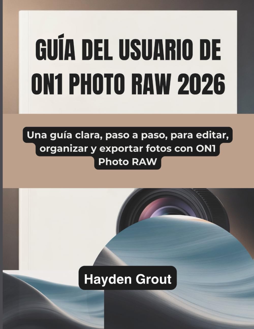GUÍA DEL USUARIO DE ON1 PHOTO RAW 2026: Una guía clara, paso a paso, para editar, organizar y exportar fotos con ON1 Photo RAW (Spanish Edition) baixar o livro de graça