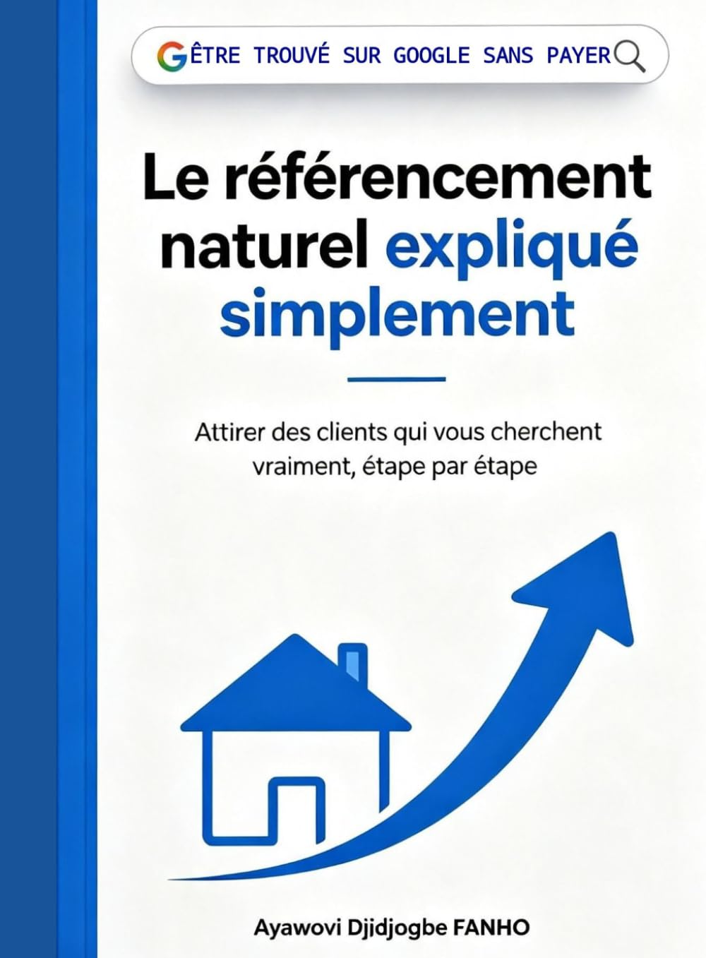 ÊTRE TROUVÉ SUR GOOGLE SANS PAYER: Le référencement naturel expliqué simplement Attirer des clients qui vous cherchent vraiment, étape par étape (French Edition) baixar o livro de graça
