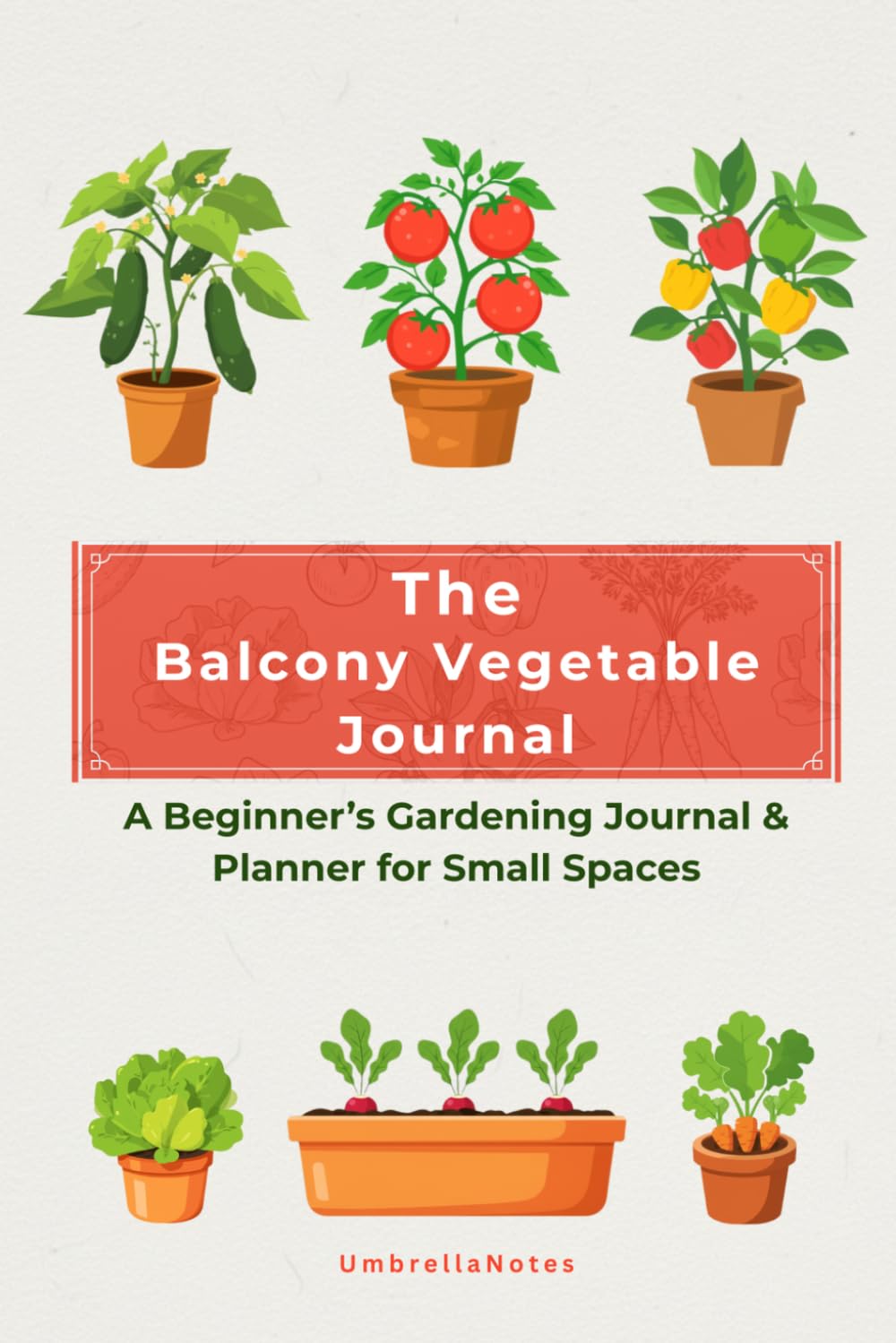The Balcony Vegetable Journal: A Beginner’s Gardening Planner for Small Spaces baixar livro de graça