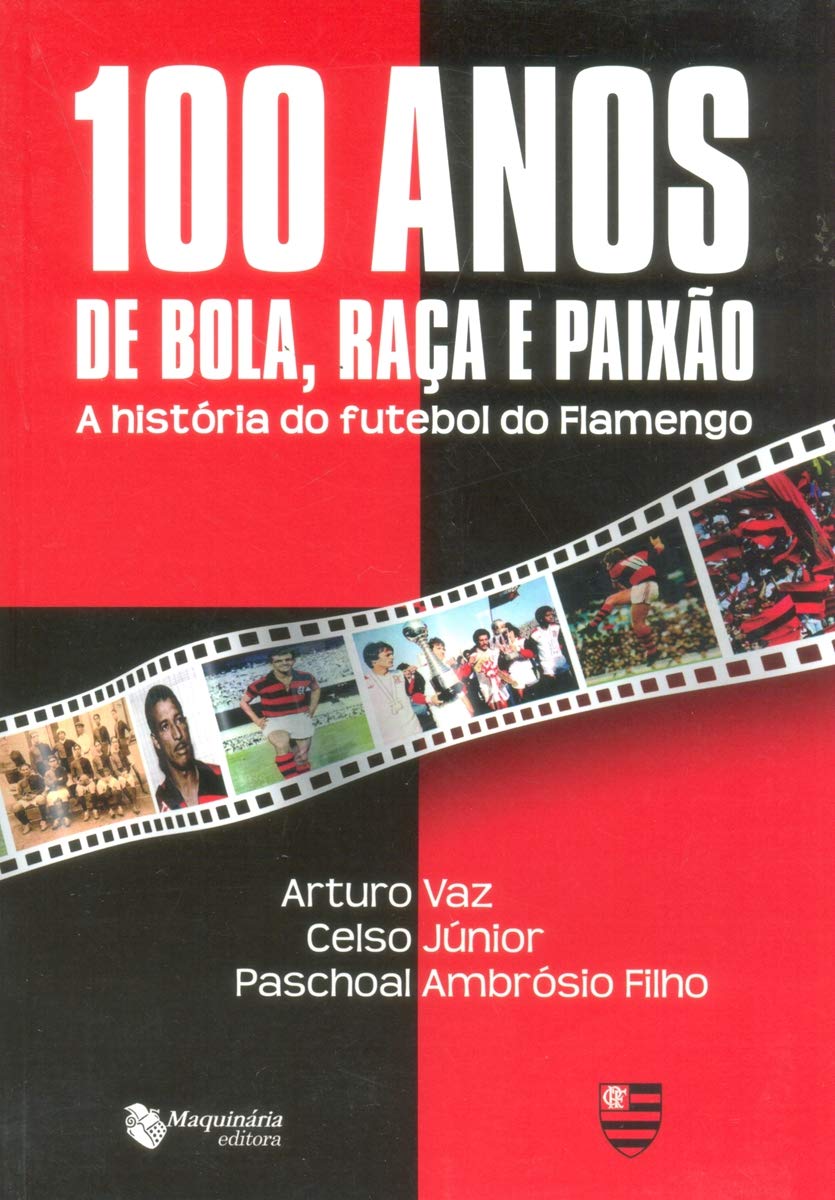 100 Anos de Bola Raça e Paixão. A História do Futebol do Flamengo