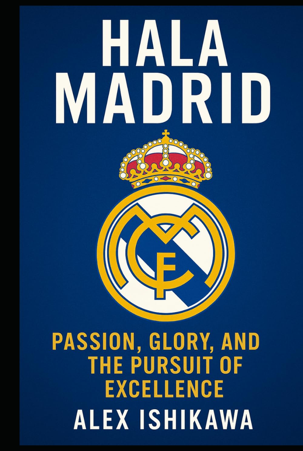 Hala Madrid: Passion, Glory, and the Pursuit of Excellence: Soccer Legends. (Legendary Clubs) baixar o livro de graça