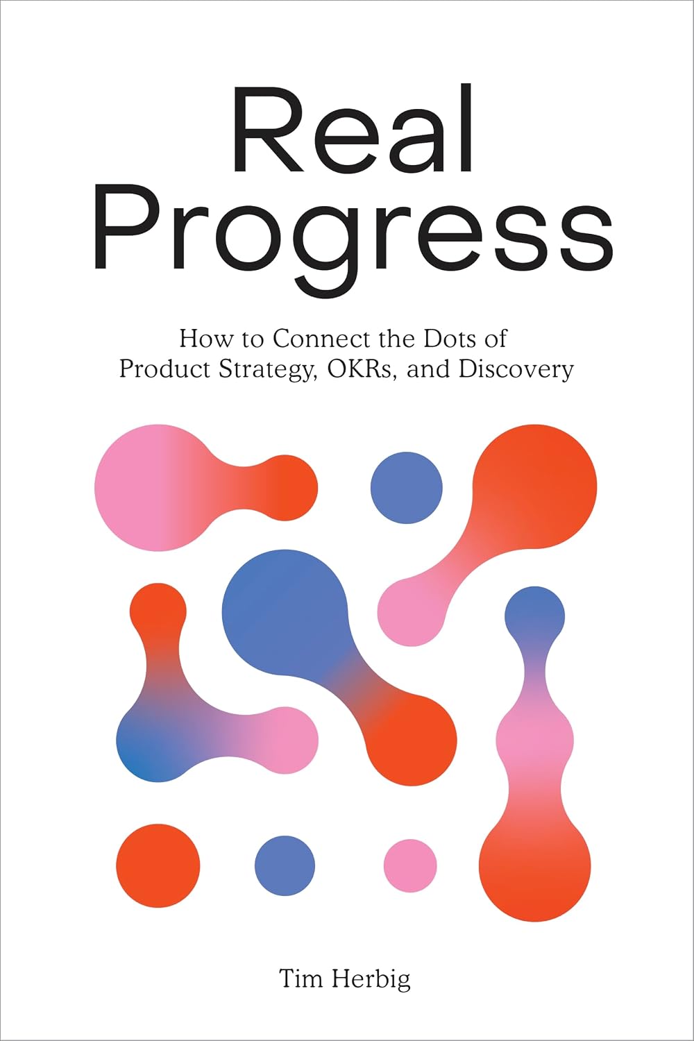 Real Progress: How to Connect the Dots of Product Strategy, OKRs, and Discovery (English Edition) baixar livro de graça