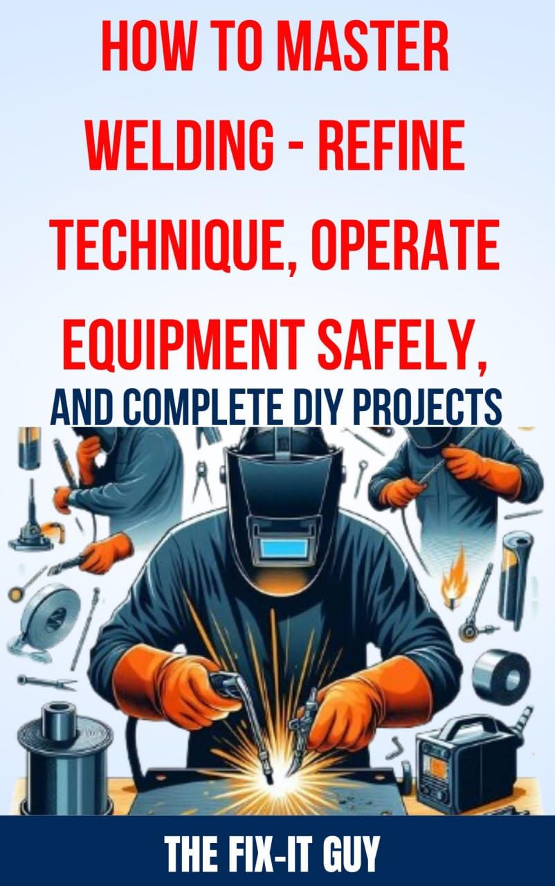 ler totalmente How to Master Welding - Refine Technique, Operate Equipment Safely, and Complete DIY Projects: The Ultimate Guide to Welding Techniques, Safety Practices,... Tips (The Fixers Handbook) (English Edition)
