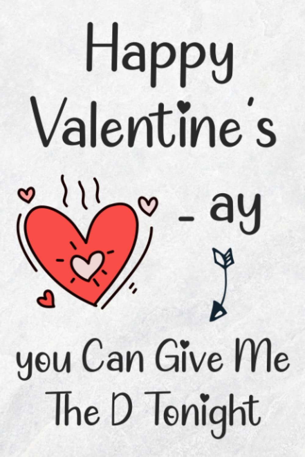 ler totalmente valentines day gifts for him:Happy Valentines_ay, You Can Give Me The D Tonight: Funny Valentine's Day Notebook Gift For Husband From Wife, Funny... Show Your Love, 120 pages, 6x9, Soft Cover.