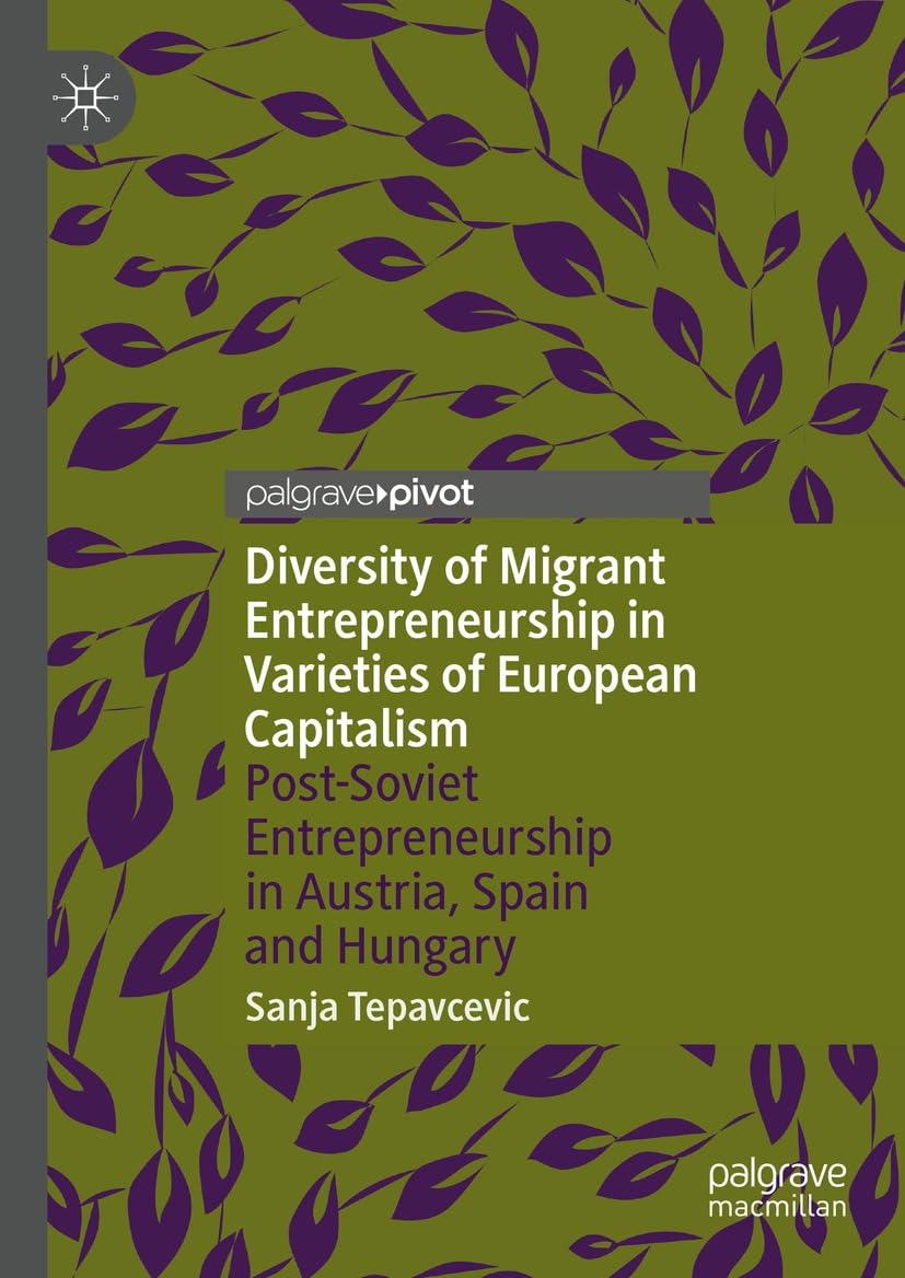 Diversity of Migrant Entrepreneurship in Varieties of European Capitalism: Post-Soviet Entrepreneurship in Austria, Spain and Hungary (Economics and Finance) (English Edition)