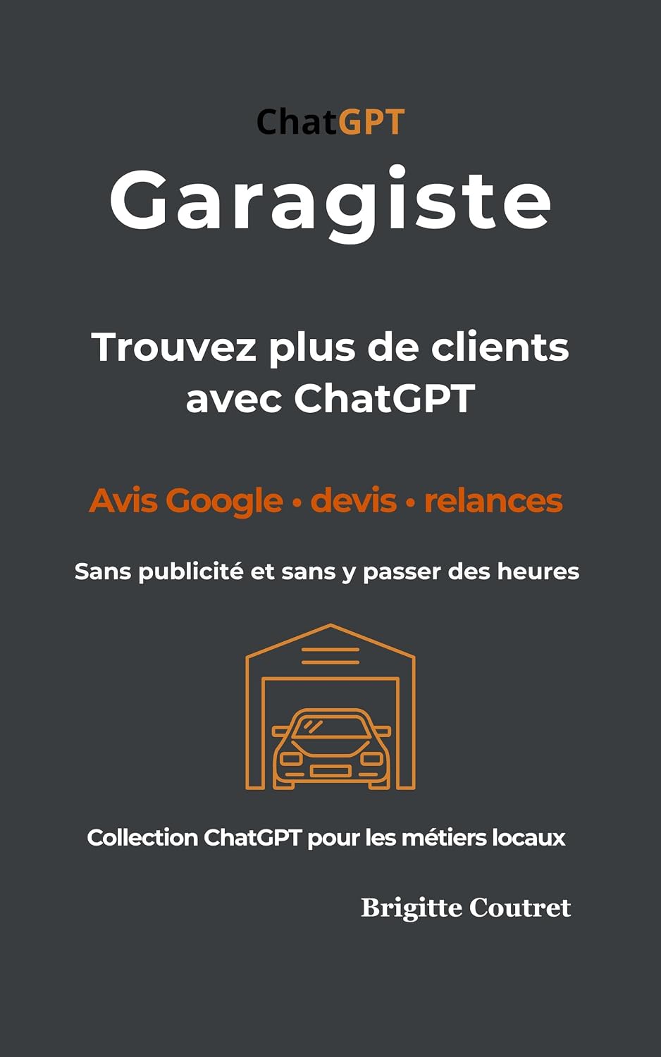 Garagiste: trouvez plus de clients avec ChatGPT: Avis Google, devis et relances sans publicité et sans y passer des heures (ChatGPt pour les métiers locaux t. 5) (French Edition) baixar o livro de graça