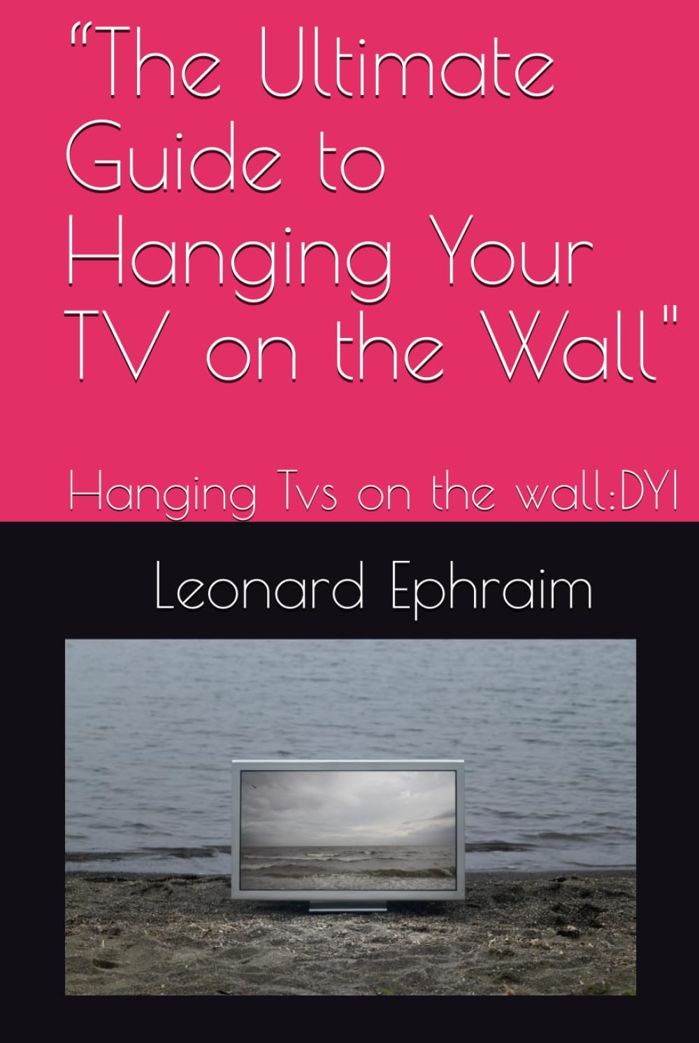 “The Ultimate Guide to Hanging Your TV on the Wall": Hanging Tvs on the wall:DYI baixar livro de graça