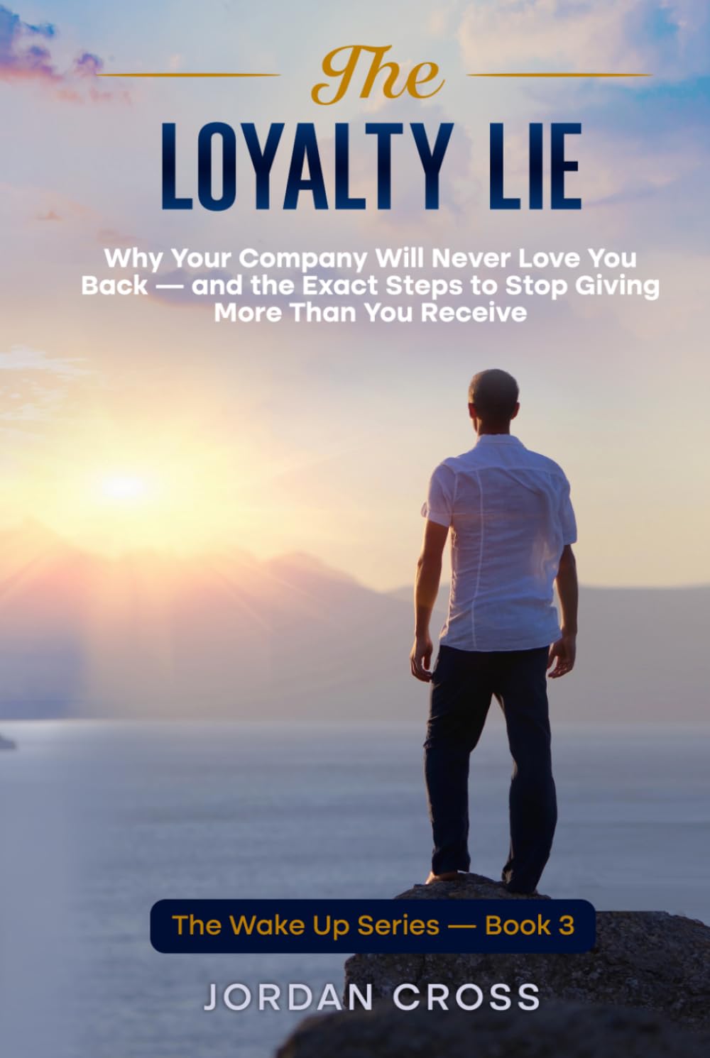 The Loyalty Lie: Why Being a Good Employee Won’t Save Your Career — and the Exact System to Protect Yourself First (The Wake Up Series)