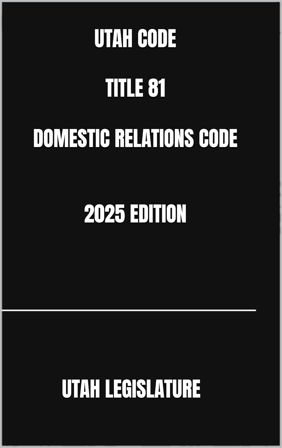 UTAH CODE TITLE 81 DOMESTIC RELATIONS CODE 2025 EDITION (English Edition)