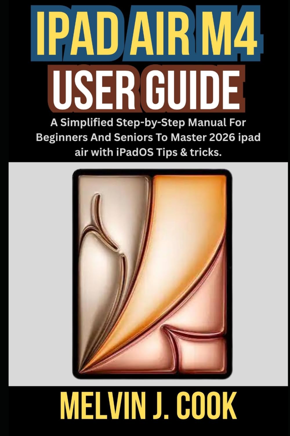 IPAD AIR M4 USER GUIDE: A Simplified Step-by-Step Manual For Beginners And Seniors To Master 2026 ipad air with iPadOS Tips & tricks. baixar livro de graça