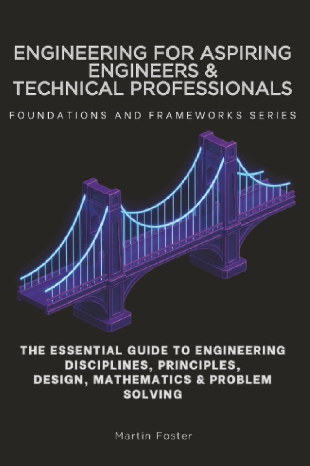 capítulo por capítulo baixar Engineering for Aspiring Engineers & Technical Professionals, Foundations and Frameworks Series: The Essential Guide to Engineering Disciplines, Principles, Design, Mathematics & Problem Solving