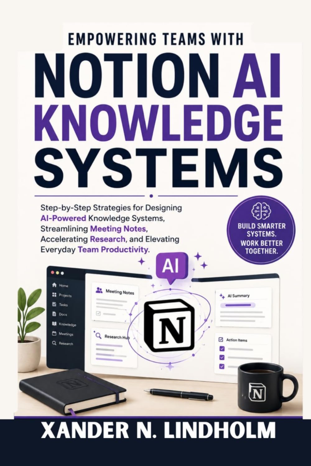 Empowering Teams with Notion AI Knowledge Systems: Step-by-Step Strategies for Designing AI-Powered Knowledge Systems, Streamlining Meeting Notes,... and Elevating Everyday Team Productivity. baixar o livro de graça