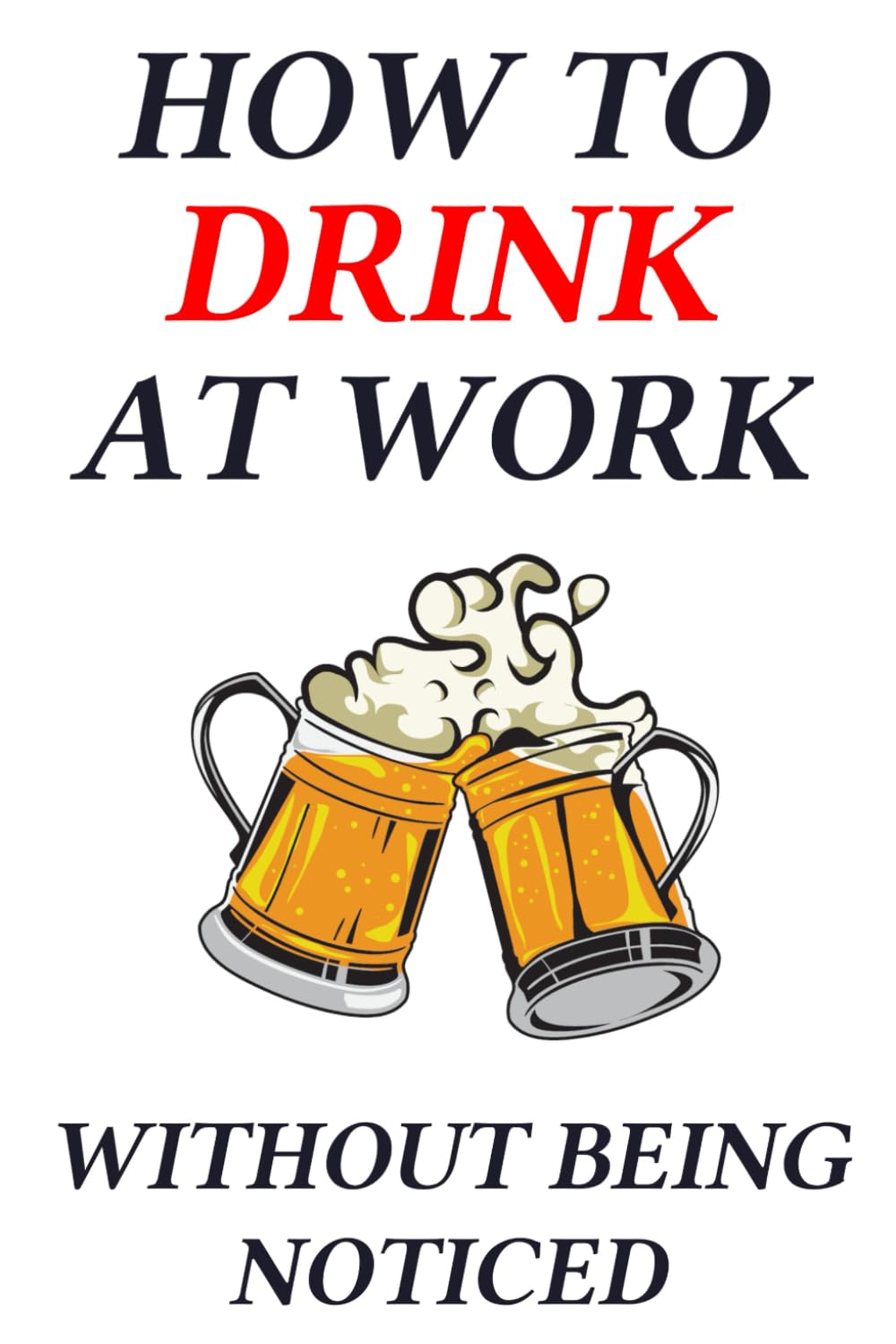 How To Drink At Work Without Being Noticed: Funny Blank Lined Notebook; Adult Joke Gag Gift Prank for Him, Men, Husband, Brother baixar o livro de graça