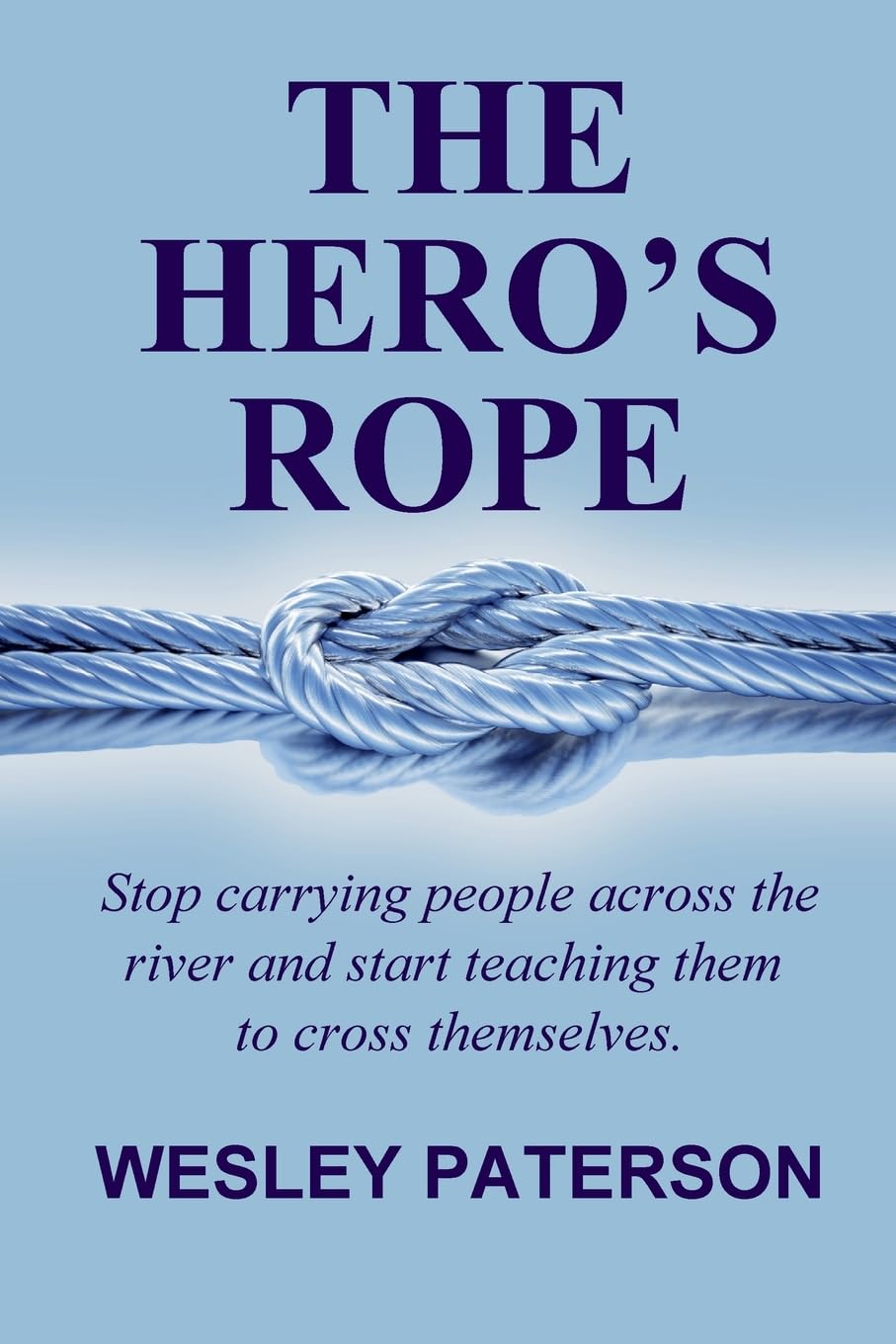 The Hero's Rope: Stop Carrying People Across the River and Start Teaching Them to Cross Themselves baixar livro de graça