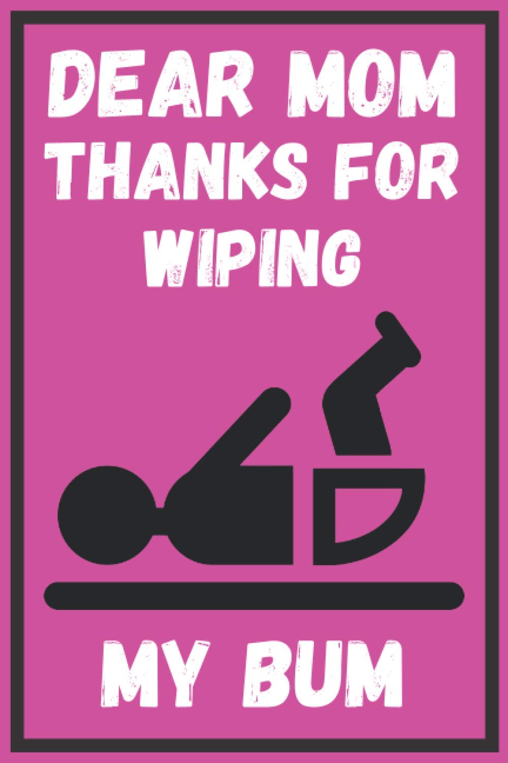 Dear Mom Thanks For Wiping My Bum: Funny Mother's Day Notebook Journal Lock Down Gift Ideas For Mum Grandma Nan Nanny Auntie Step Mum Foster Parent Present - Better Than a Card! Made in USA baixar o livro de graça
