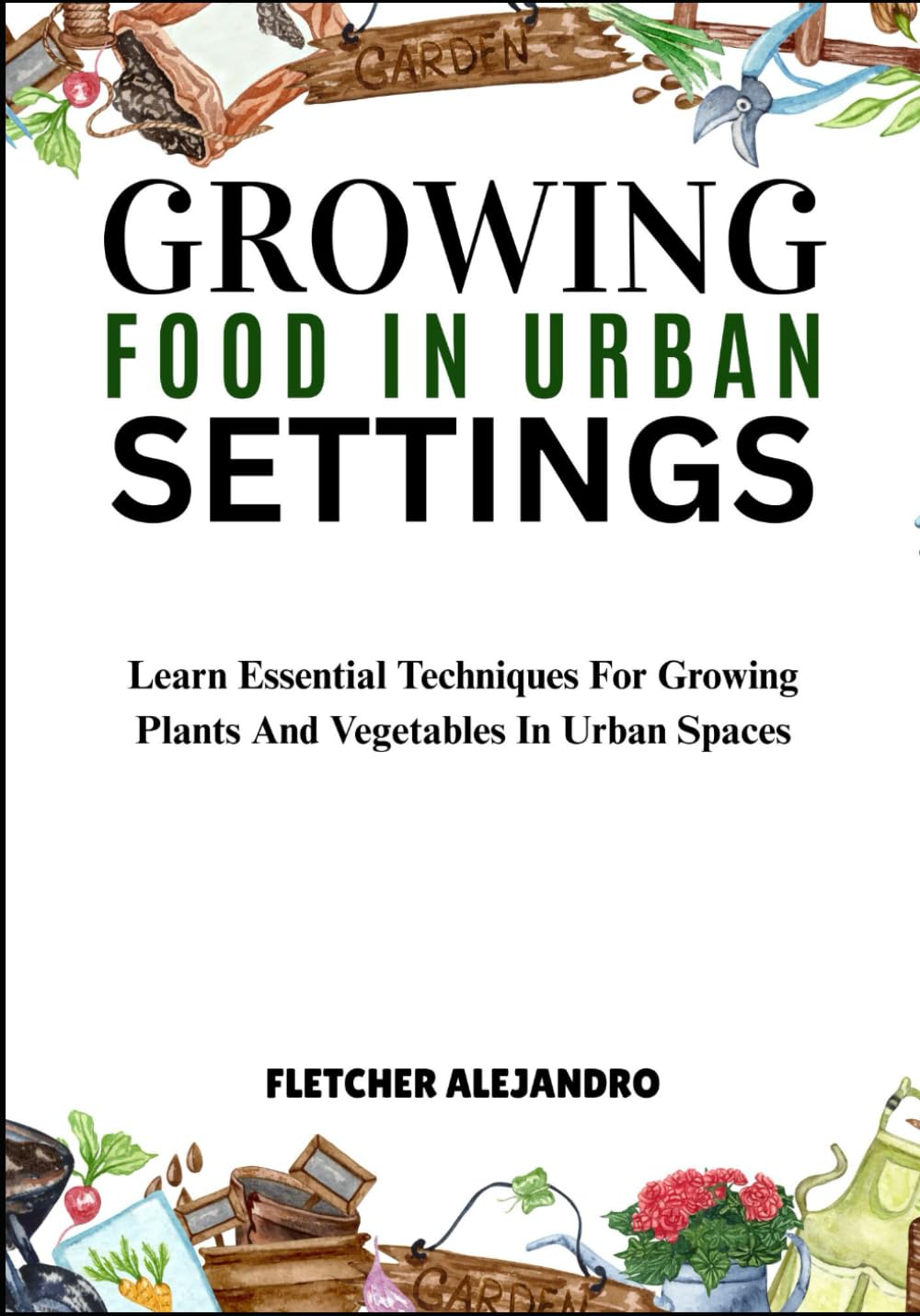 Growing Food in Urban Settings: Learn Essential Techniques For Growing Plants And Vegetables In Urban Spaces baixar livro de graça