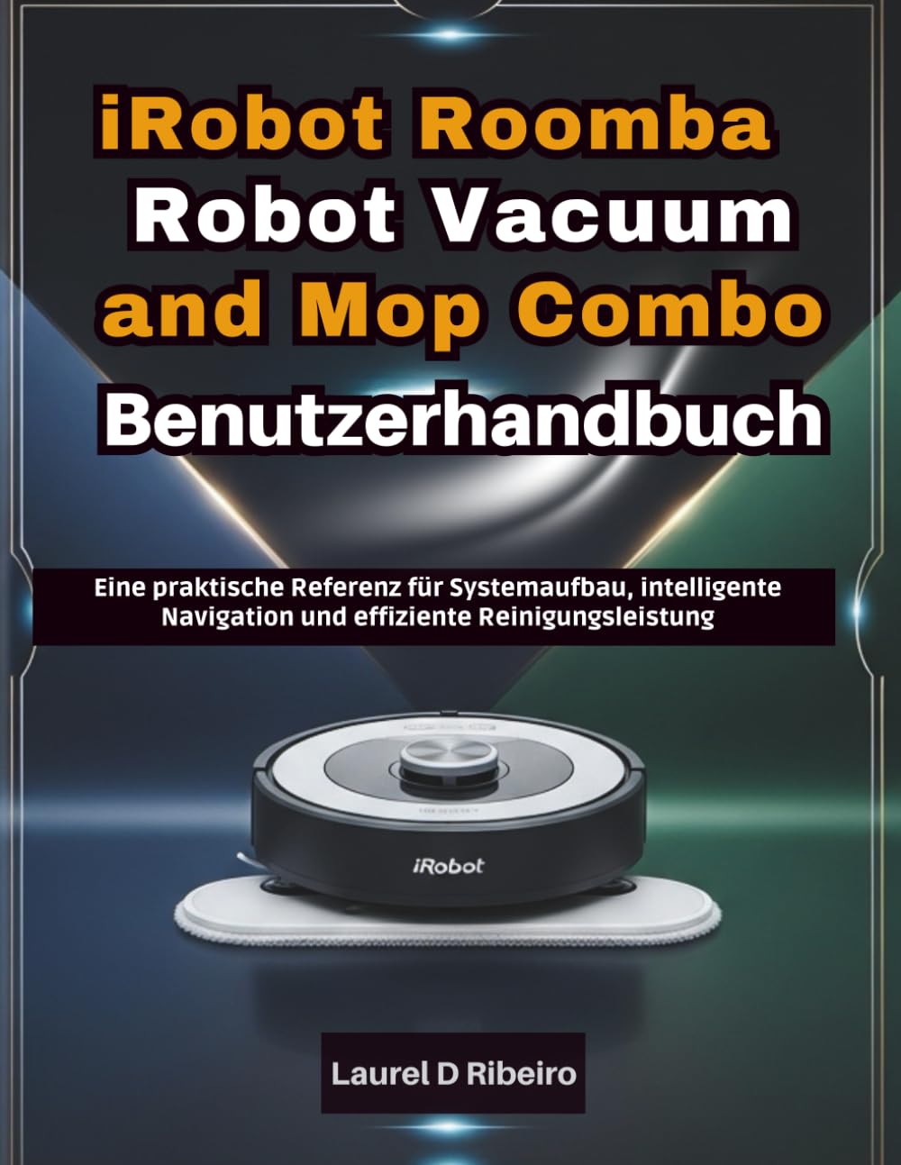 ler totalmente iRobot Roomba Robot Vacuum and Mop Combo Benutzerhandbuch: Eine praktische Referenz für Systemaufbau, intelligente Navigation und effiziente Reinigungsleistung