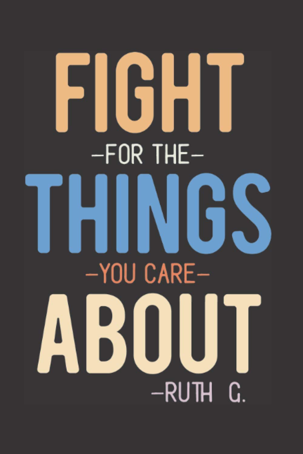 Fight For The Things You Care About - Ruth G.: Ruth Bader Ginsburg Journal With College Ruled Paper, Sized 6 x 9 Inches and 100 Pages baixar livro de graça