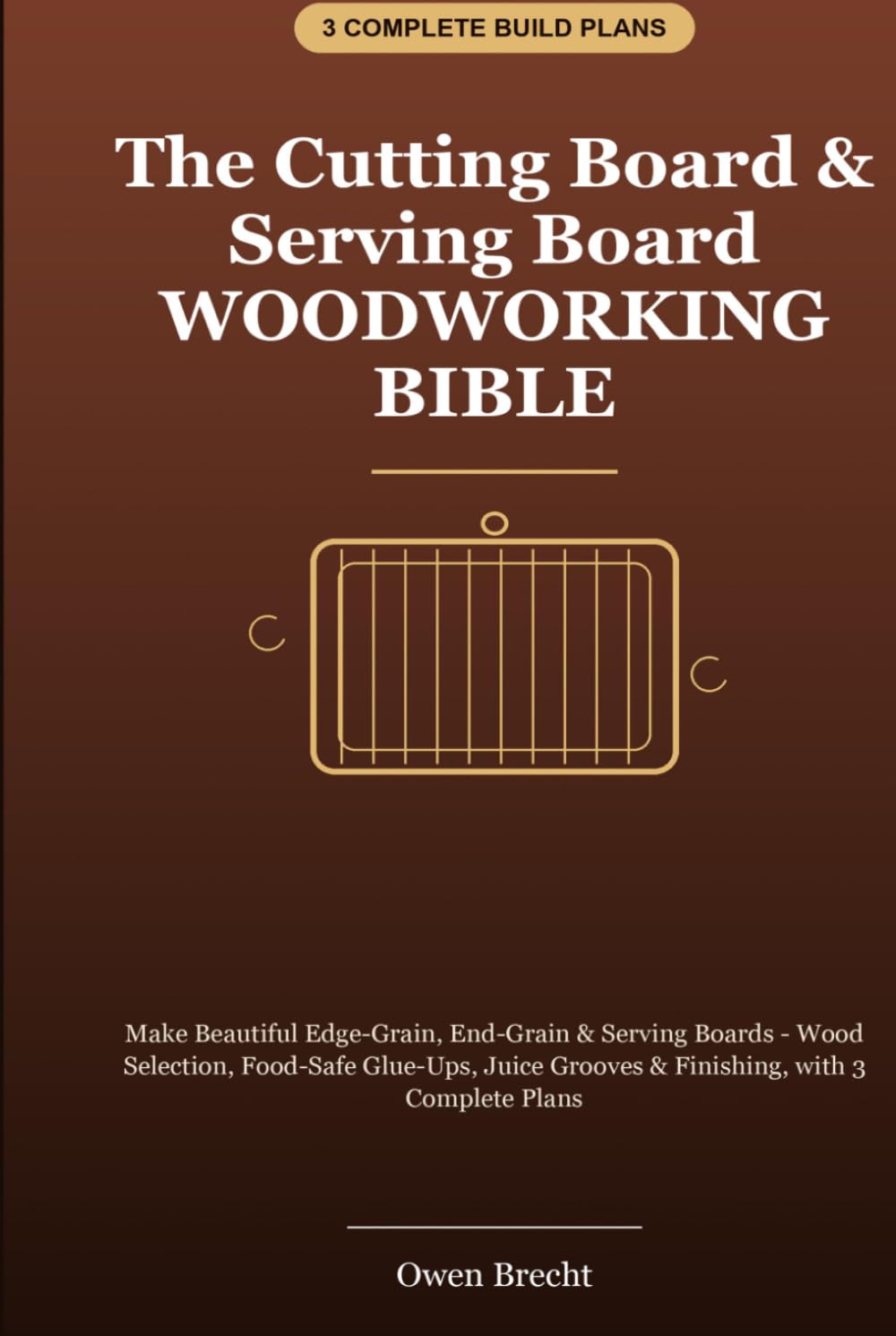 capítulo por capítulo baixar The Cutting Board & Serving Board Woodworking Bible: Make Edge-Grain, End-Grain & Serving Boards - Wood Selection, Food-Safe Glue-Ups, Juice Grooves & Finishing, with 3 Complete Plans