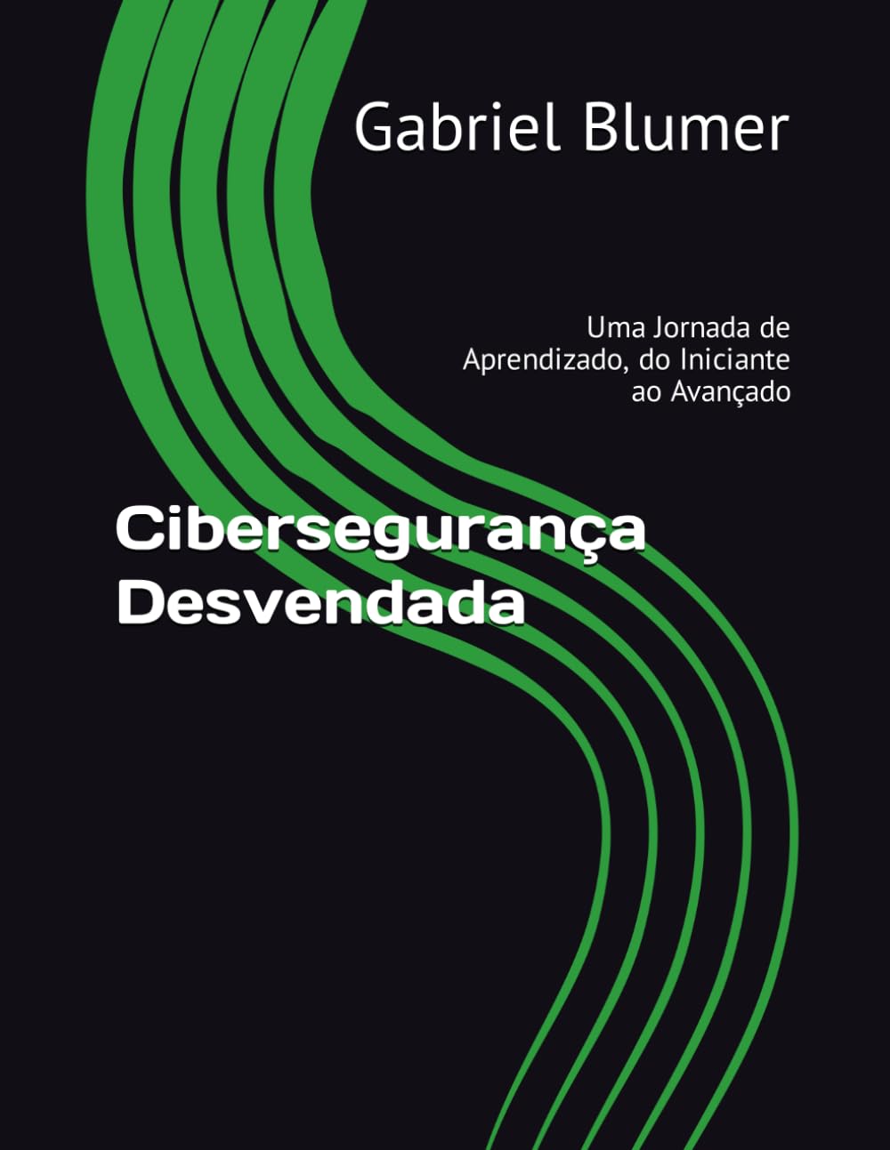 Cibersegurança Desvendada: Uma Jornada de Aprendizado, do Iniciante ao Avançado (Portuguese Edition) baixar o livro de graça