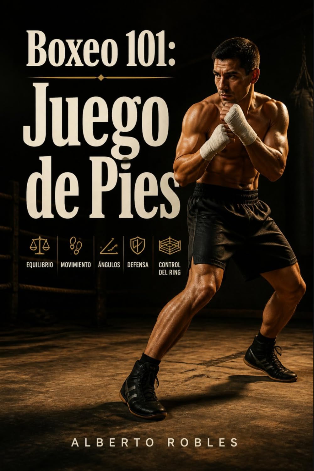 Boxeo 101: Juego de Pies: Domina el equilibrio, el movimiento, los ángulos, la distancia, la defensa y el control del ring con ejercicios prácticos para todo boxeador (Spanish Edition)