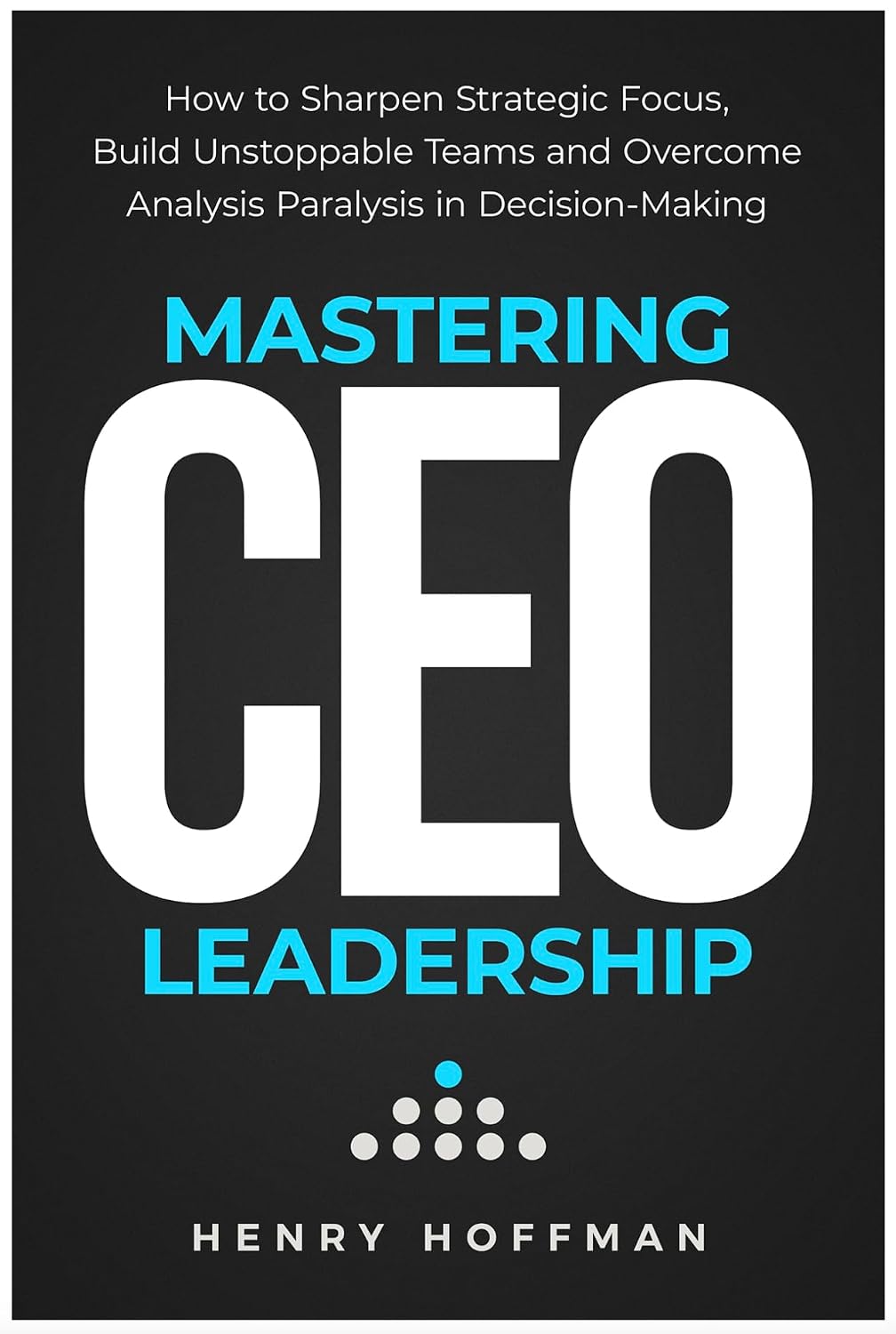 ler totalmente Mastering CEO Leadership: How to Sharpen Strategic Focus, Build Unstoppable Teams and Overcome Analysis Paralysis in Decision-Making (English Edition)