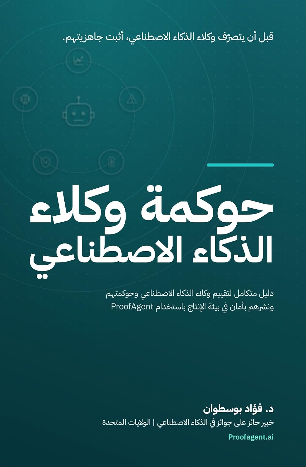 حوكمة وكلاء الذكاء الاصطناعي: دليل متكامل لتقييم وكلاء الذكاء الاصطناعي وحوكمتهم ونشرهم بأمان في بيئة الإنتاج باستخدام ProofAgent (Arabic Edition)
