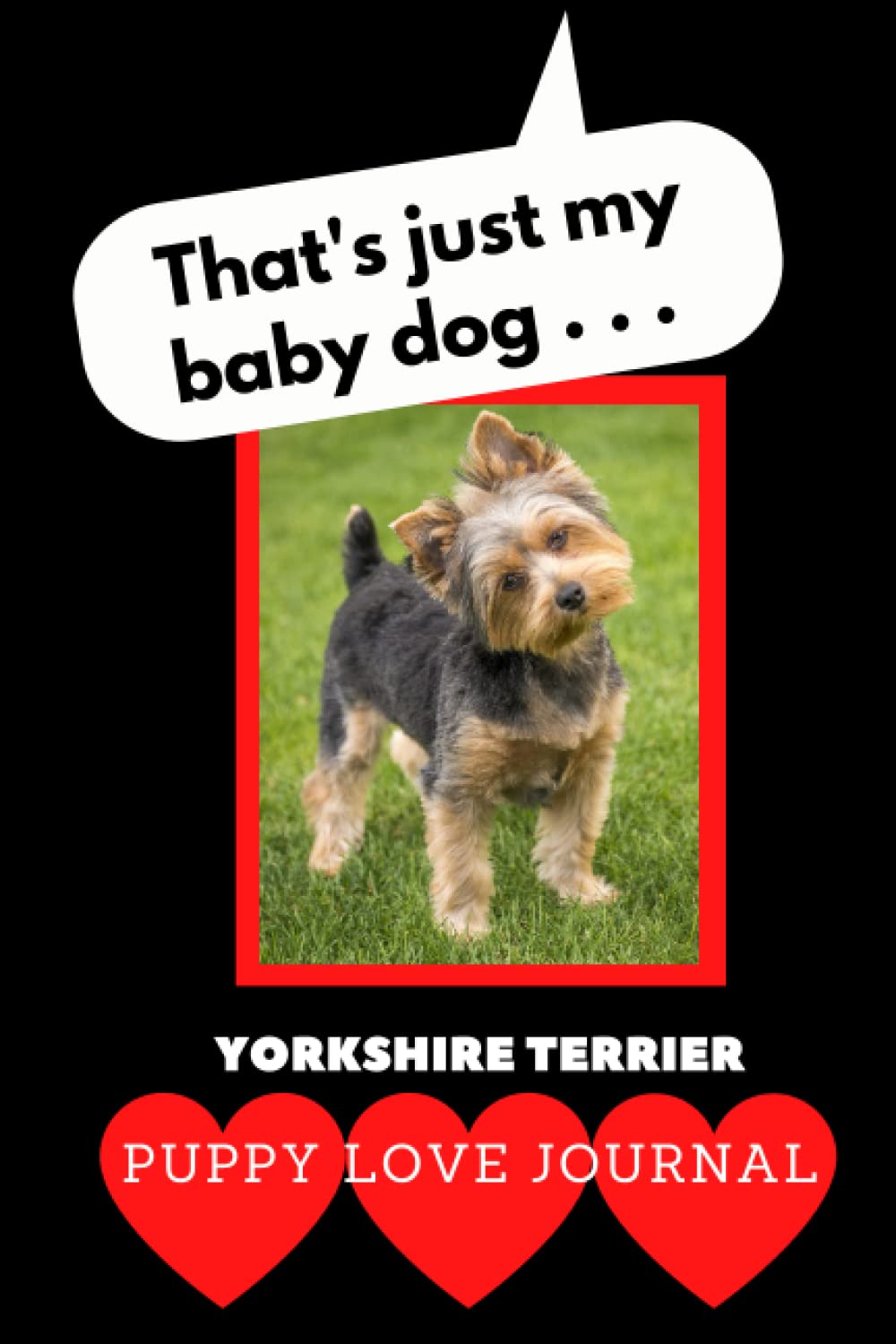 That’s Just My Baby Dog...: Puppy Love Journal Yorkshire Terrier baixar o livro de graça