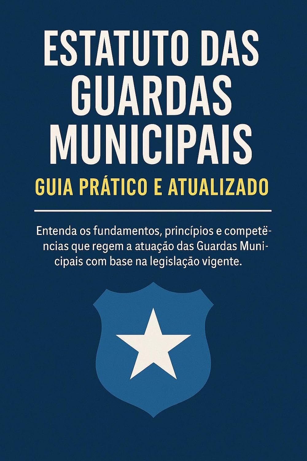 Estatuto das Guardas Municipais: Guia Prático e Atualizado: Entenda os fundamentos, princípios e competências que regem a atuação das Guardas Municipais com base na legislação vigente. baixar o livro de graça