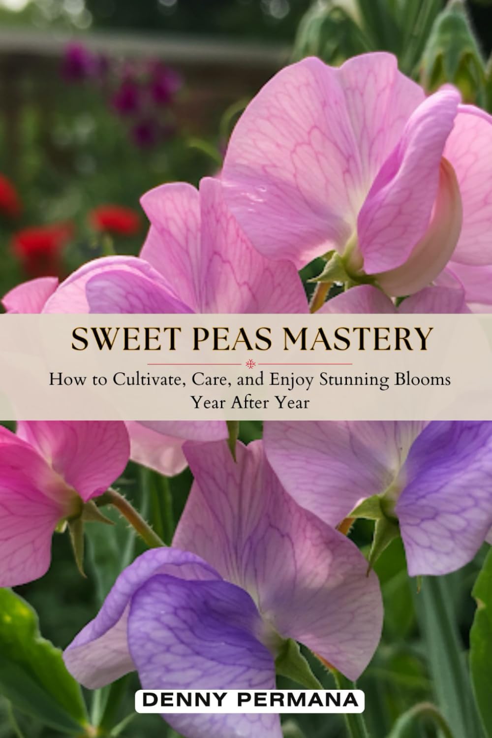 ler totalmente Sweet Peas Mastery: How to Cultivate, Care, and Enjoy Stunning Blooms Year After Year