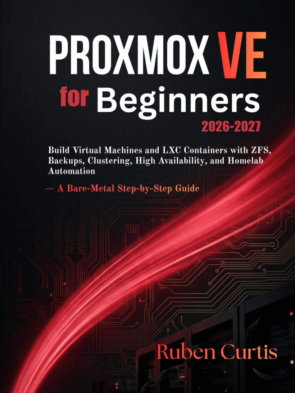 ler totalmente Proxmox VE for Beginners 2026–2027: Build Virtual Machines and LXC Containers with ZFS, Backups, Clustering, High Availability, and Homelab Automation — A Bare-Metal Step-by-Step Guide